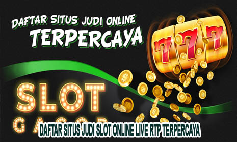 Daftar Situs Judi Slot Online Live RTP Terpercaya